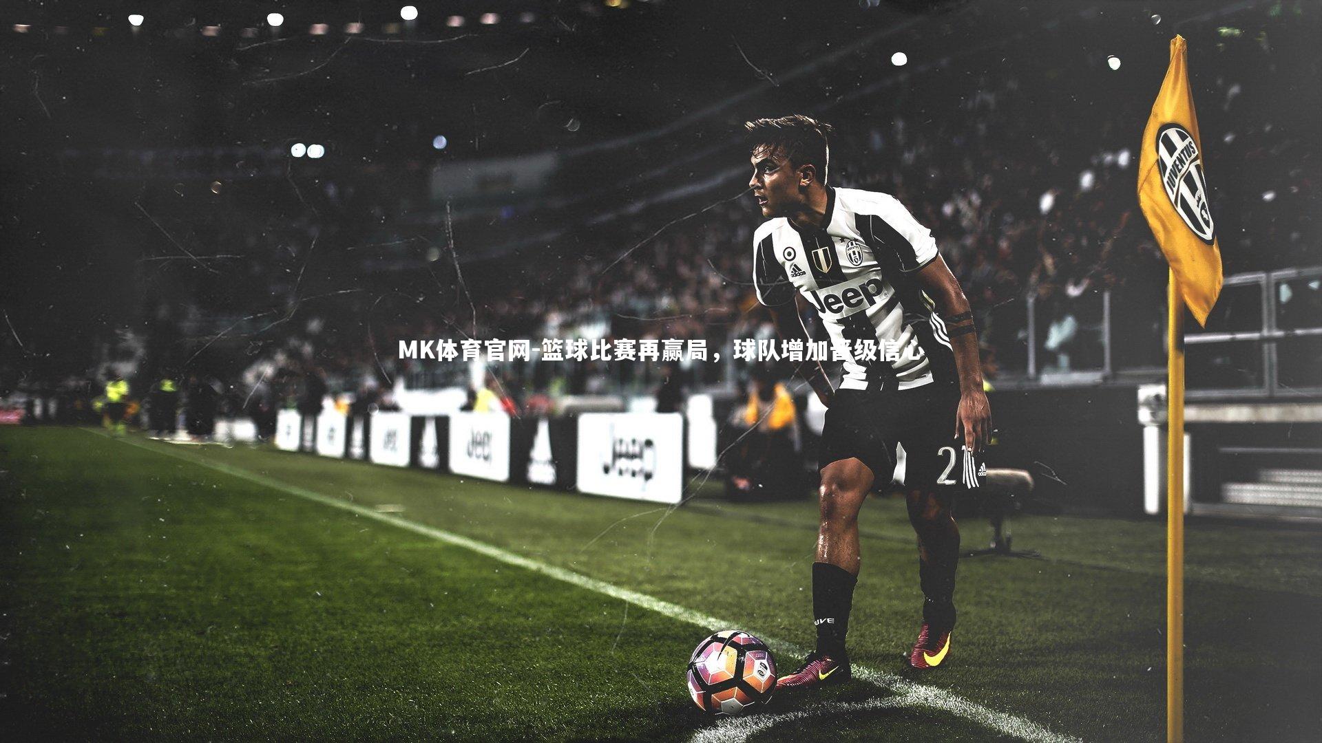 MK体育官网-篮球比赛再赢局，球队增加晋级信心
