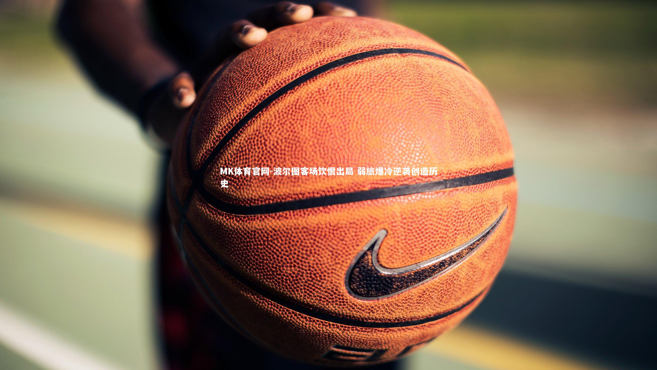 MK体育官网-波尔图客场饮恨出局 弱旅爆冷逆袭创造历史