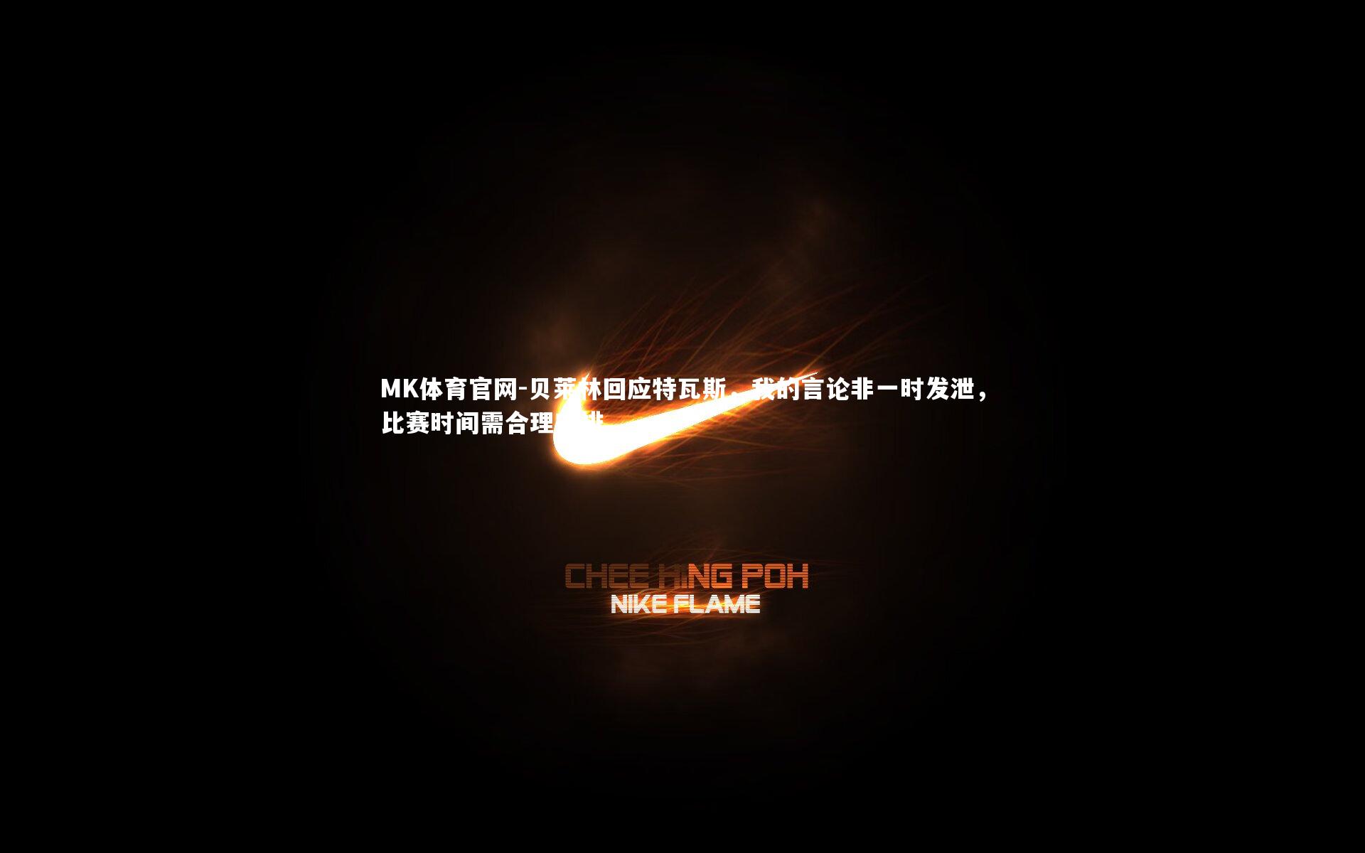 贝莱林回应特瓦斯，我的言论非一时发泄，比赛时间需合理安排