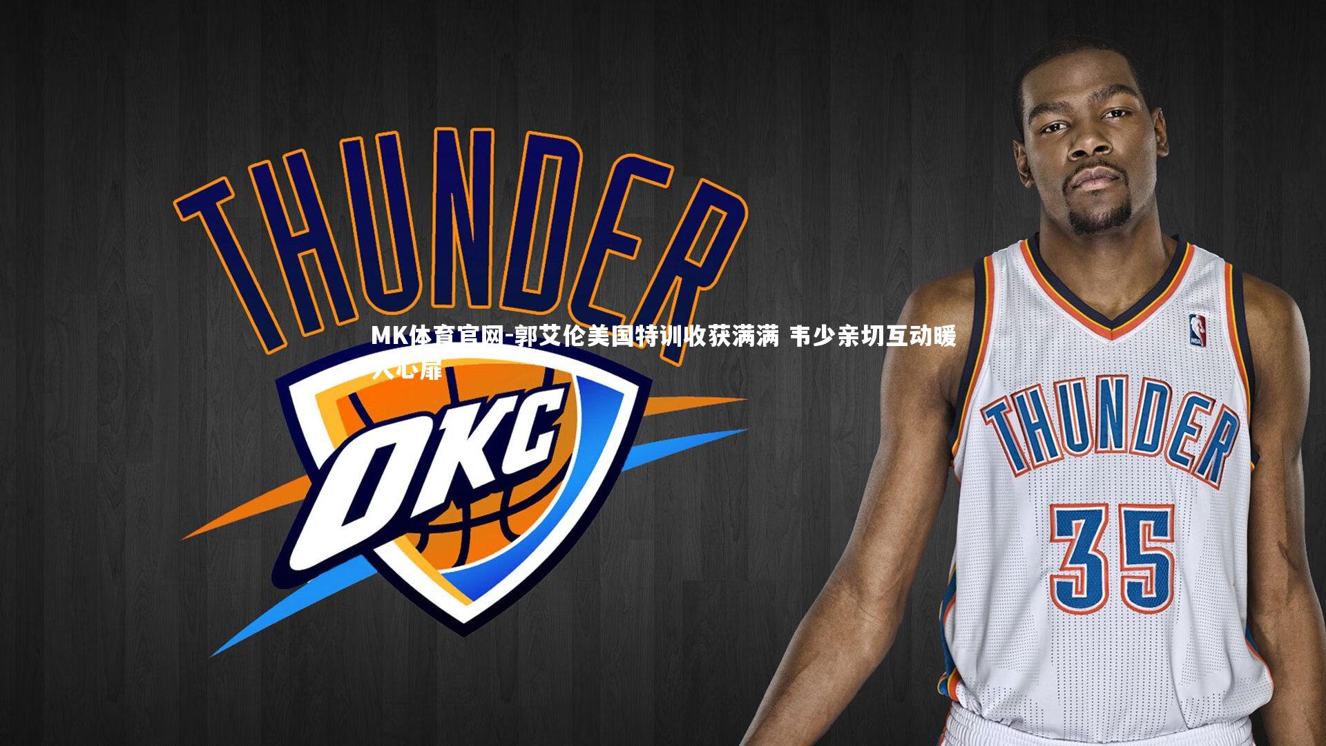 MK体育官网-郭艾伦美国特训收获满满 韦少亲切互动暖人心扉