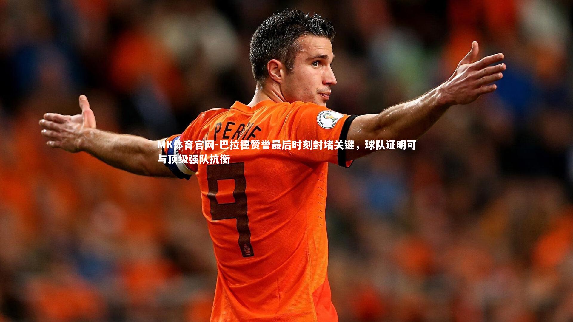 巴拉德赞誉最后时刻封堵关键，球队证明可与顶级强队抗衡