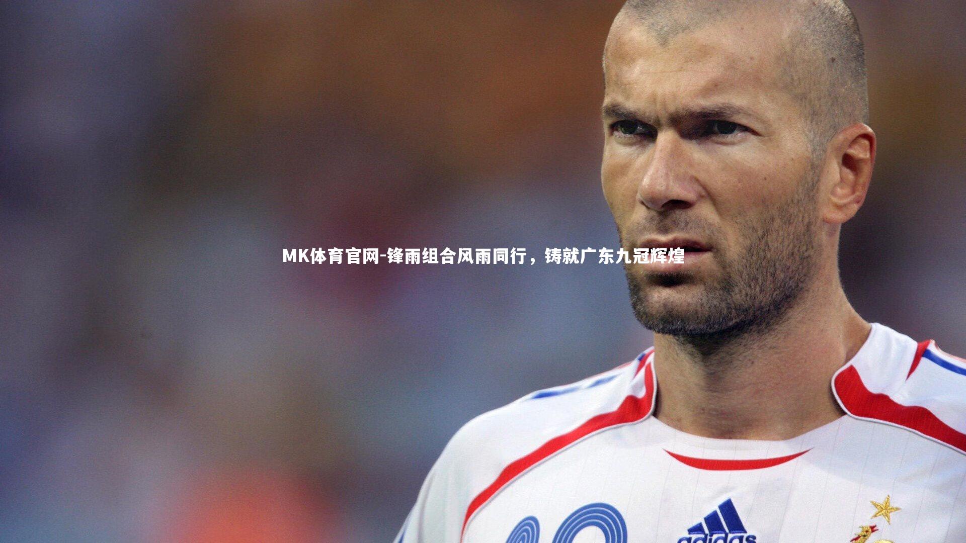 MK体育官网-锋雨组合风雨同行，铸就广东九冠辉煌