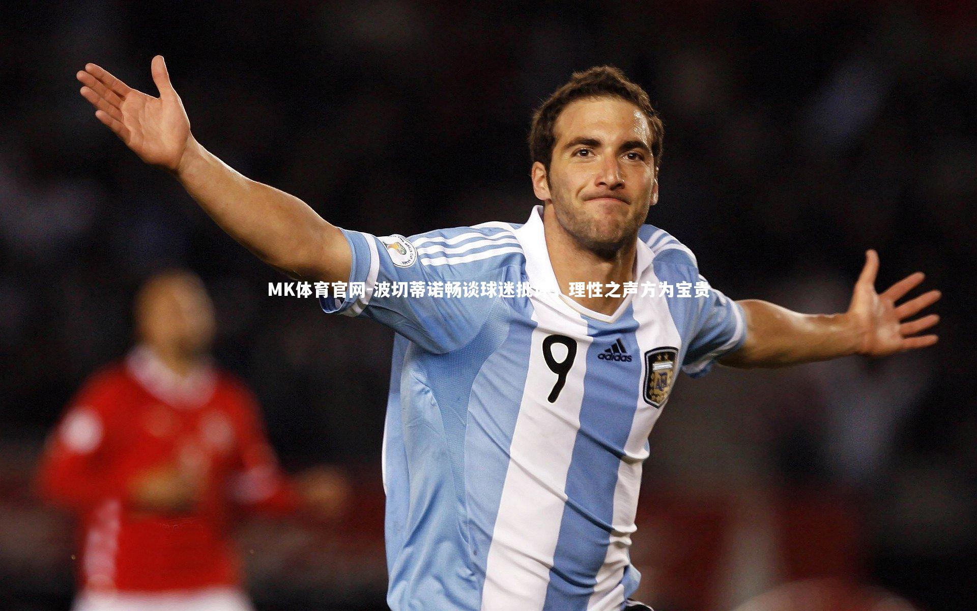 MK体育官网-波切蒂诺畅谈球迷批评，理性之声方为宝贵