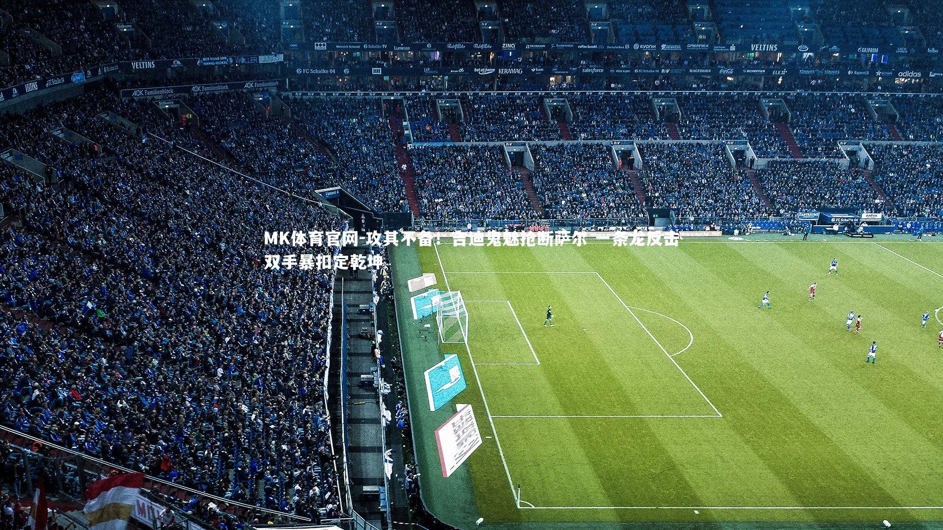 MK体育官网-攻其不备！吉迪鬼魅抢断萨尔 一条龙反击双手暴扣定乾坤